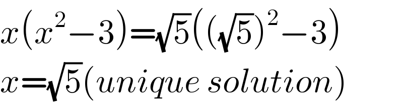 x(x^2 −3)=(√5)(((√5))^2 −3)  x=(√5)(unique solution)  