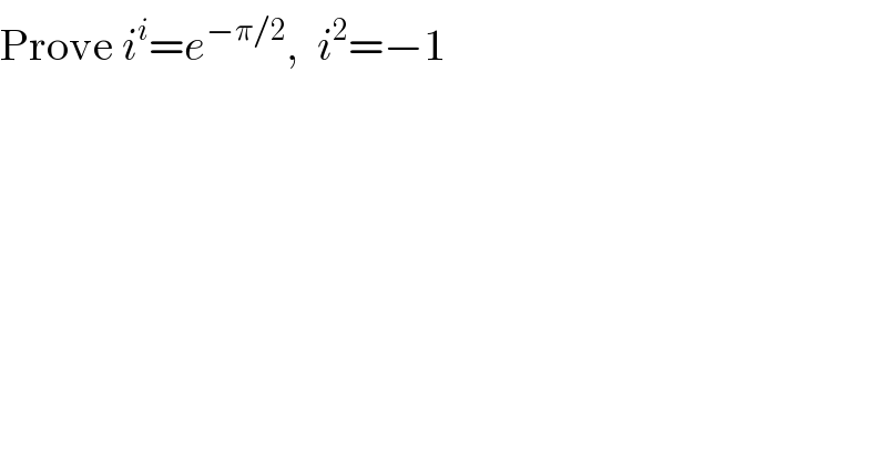 Prove i^i =e^(−π/2) ,  i^2 =−1  