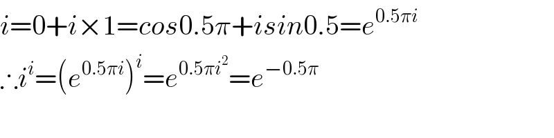 i=0+i×1=cos0.5π+isin0.5=e^(0.5πi)   ∴i^i =(e^(0.5πi) )^i =e^(0.5πi^2 ) =e^(−0.5π)   