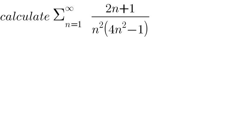 calculate Σ_(n=1) ^∞     ((2n+1)/(n^2 (4n^2 −1)))  