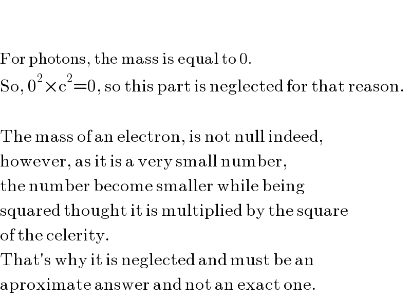     For photons, the mass is equal to 0.  So, 0^2 ×c^2 =0, so this part is neglected for that reason.    The mass of an electron, is not null indeed,  however, as it is a very small number,  the number become smaller while being  squared thought it is multiplied by the square  of the celerity.  That′s why it is neglected and must be an  aproximate answer and not an exact one.  