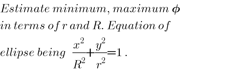Estimate minimum, maximum 𝛗   in terms of r and R. Equation of  ellipse being   (x^2 /R^2 )+(y^2 /r^2 )=1 .  