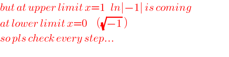 but at upper limit x=1   ln∣−1∣ is coming  at lower limit x=0     ((√(−1)) )  so pls check every step...  