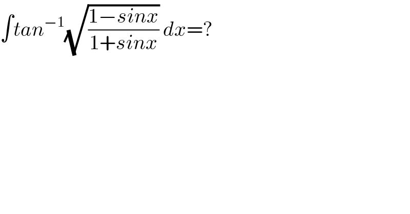 ∫tan^(−1) (√((1−sinx)/(1+sinx))) dx=?  