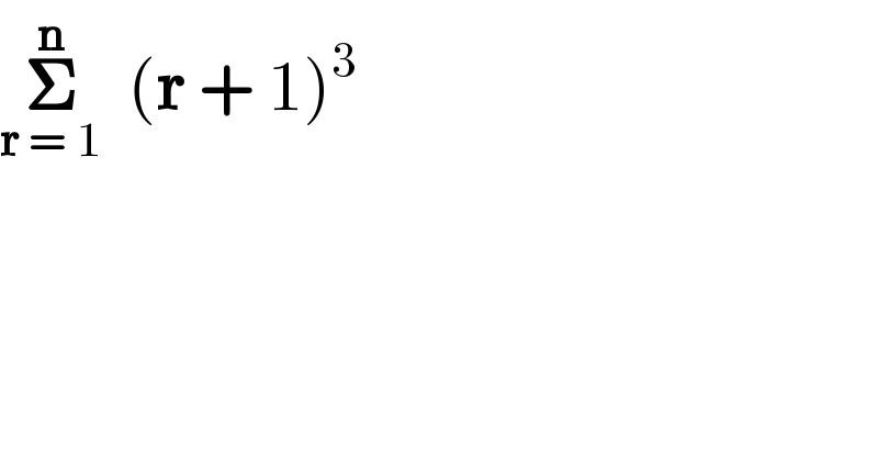 𝚺_(r = 1) ^n   (r + 1)^3   