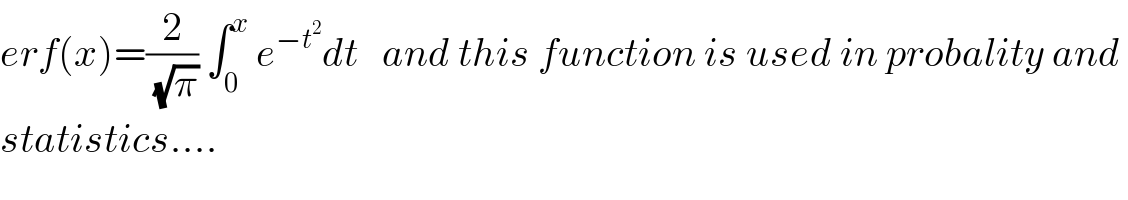 erf(x)=(2/(√π)) ∫_0 ^x  e^(−t^2 ) dt   and this function is used in probality and   statistics....  
