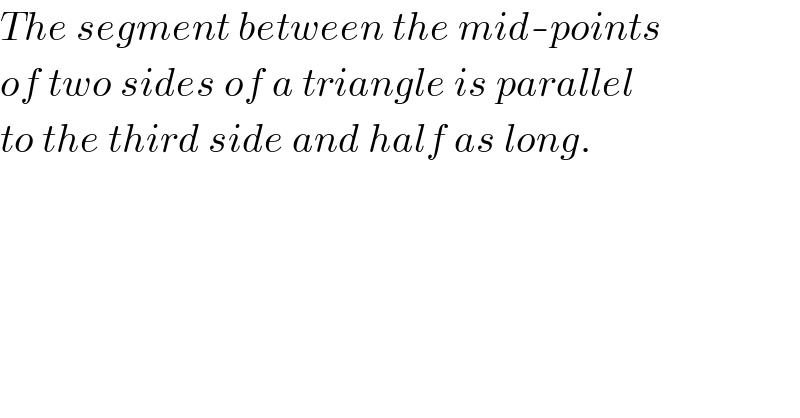 The segment between the mid-points  of two sides of a triangle is parallel  to the third side and half as long.   