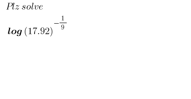    Plz solve      log (17.92)^(−(1/9))   