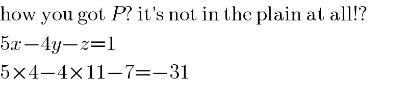 how you got P? it′s not in the plain at all!?  5x−4y−z=1  5×4−4×11−7=−31  