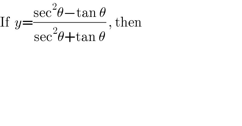 If  y=((sec^2 θ−tan θ)/(sec^2 θ+tan θ)) , then  