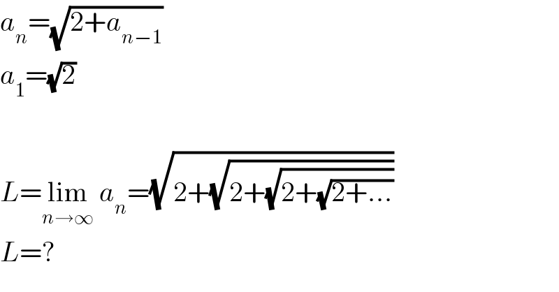 a_n =(√(2+a_(n−1) ))  a_1 =(√2)    L=lim_(n→∞)  a_n =(√(2+(√(2+(√(2+(√(2+...))))))))  L=?  