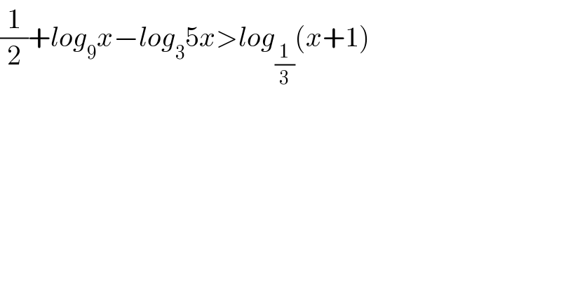 (1/2)+log_9 x−log_3 5x>log_(1/3) (x+1)  