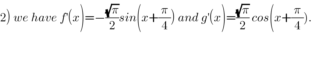 2) we have f^′ (x)=−((√π)/2)sin(x+(π/4)) and g^′ (x)=((√π)/2) cos(x+(π/4)).  