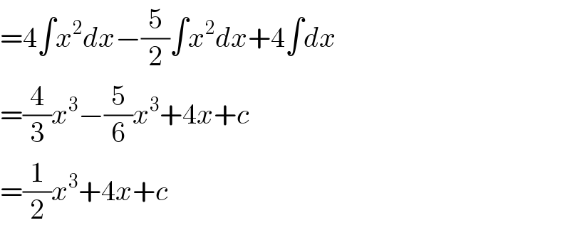=4∫x^2 dx−(5/2)∫x^2 dx+4∫dx  =(4/3)x^3 −(5/6)x^3 +4x+c  =(1/2)x^3 +4x+c  
