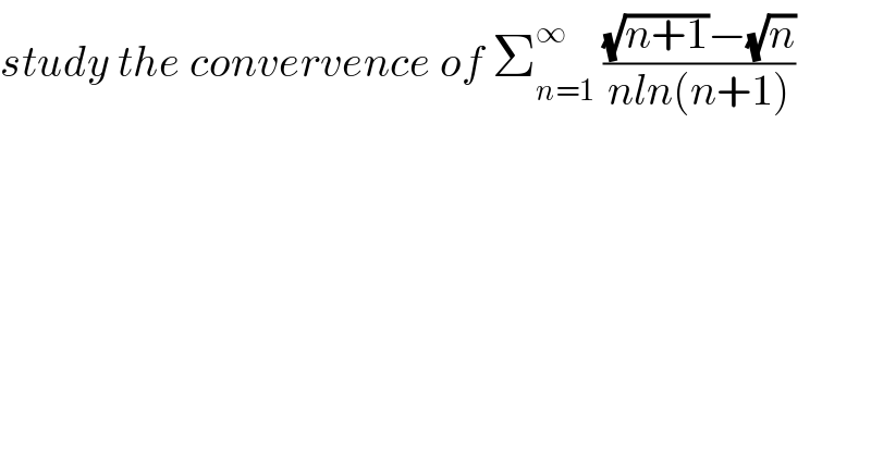 study the convervence of Σ_(n=1) ^∞  (((√(n+1))−(√n))/(nln(n+1)))  