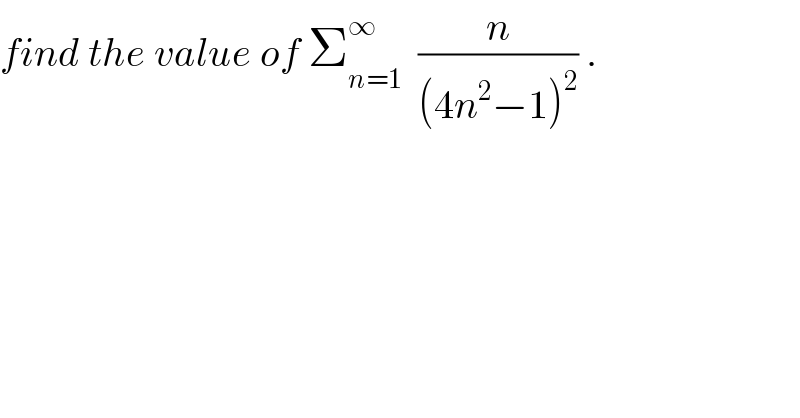 find the value of Σ_(n=1) ^∞   (n/((4n^2 −1)^2 )) .  
