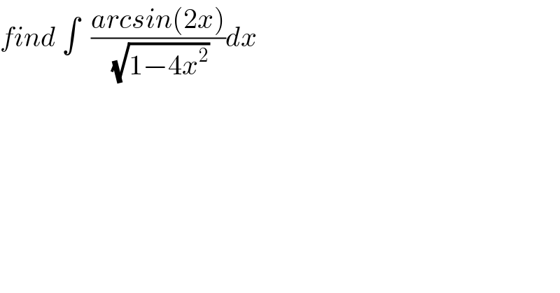 find ∫  ((arcsin(2x))/(√(1−4x^2 )))dx  