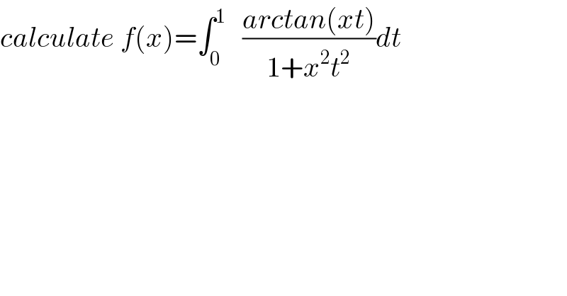 calculate f(x)=∫_0 ^1    ((arctan(xt))/(1+x^2 t^2 ))dt  