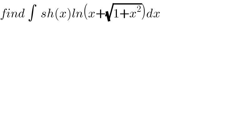 find ∫  sh(x)ln(x+(√(1+x^2 )))dx  