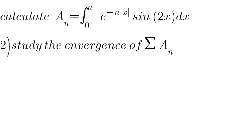calculate  A_n =∫_0 ^n    e^(−n[x])  sin (2x)dx  2)study the cnvergence of Σ A_n   