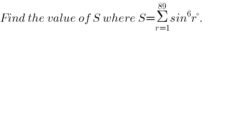 Find the value of S where S=Σ_(r=1) ^(89) sin^6 r°.  