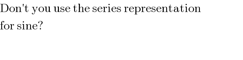 Don′t you use the series representation  for sine?  