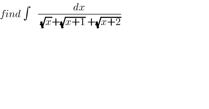 find ∫    (dx/((√x)+(√(x+1)) +(√(x+2))))  