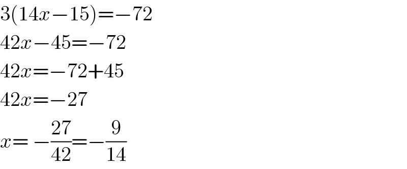 3(14x−15)=−72  42x−45=−72  42x=−72+45  42x=−27  x= −((27)/(42))=−(9/(14))  