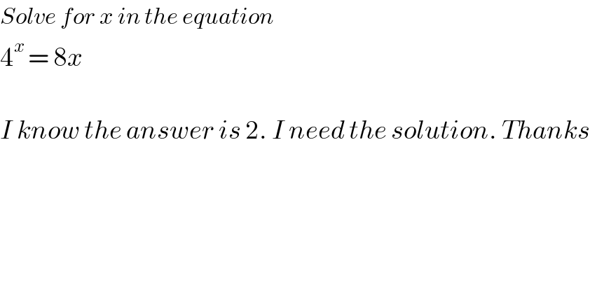 Solve for x in the equation  4^(x ) = 8x    I know the answer is 2. I need the solution. Thanks    