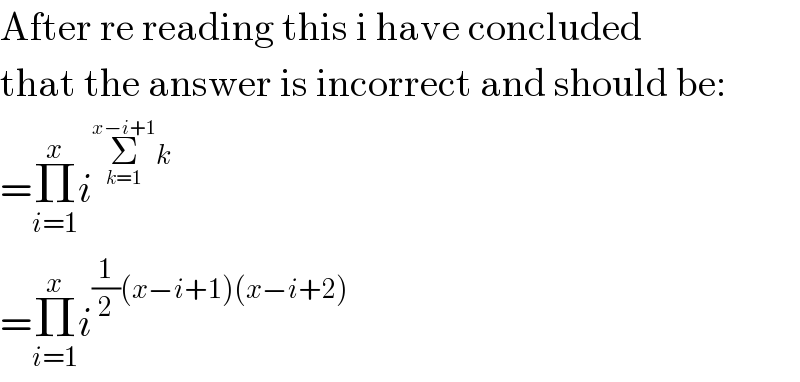After re reading this i have concluded  that the answer is incorrect and should be:  =Π_(i=1) ^x i^(Σ_(k=1) ^(x−i+1) k)   =Π_(i=1) ^x i^((1/2)(x−i+1)(x−i+2))   