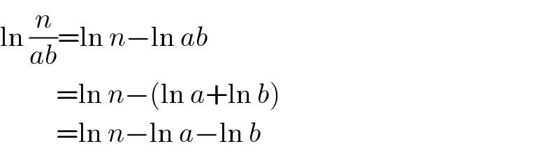 ln (n/(ab))=ln n−ln ab            =ln n−(ln a+ln b)            =ln n−ln a−ln b  