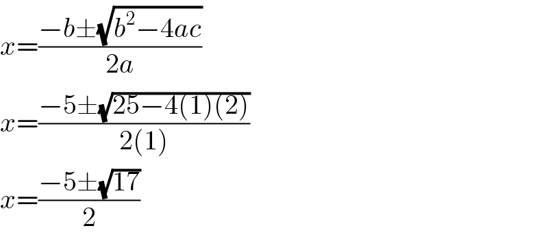 x=((−b±(√(b^2 −4ac)))/(2a))  x=((−5±(√(25−4(1)(2))))/(2(1)))  x=((−5±(√(17)))/2)  