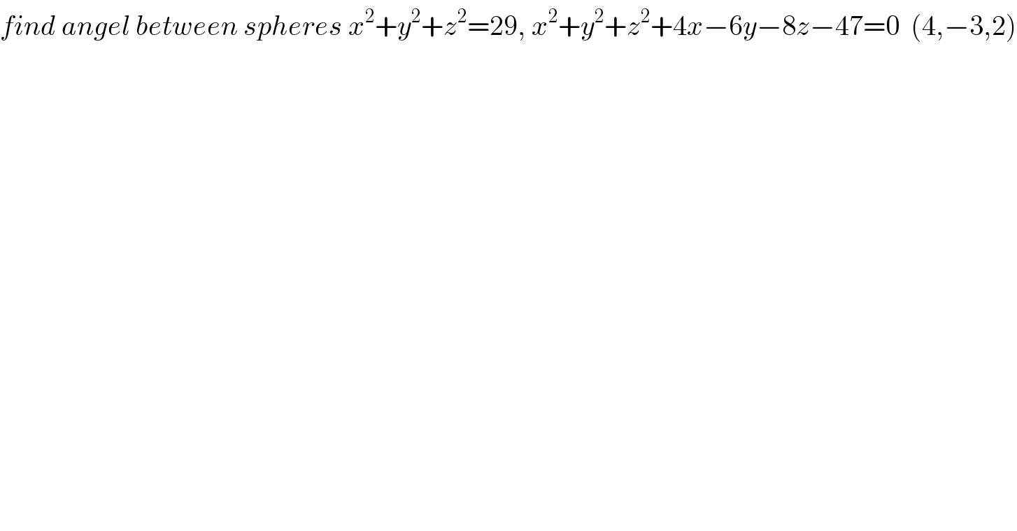 find angel between spheres x^2 +y^2 +z^2 =29, x^2 +y^2 +z^2 +4x−6y−8z−47=0  (4,−3,2)  