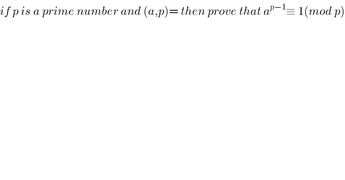 if p is a prime number and (a,p)= then prove that a^(p−1) ≡ 1(mod p)  
