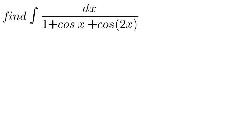  find ∫  (dx/(1+cos x +cos(2x)))  
