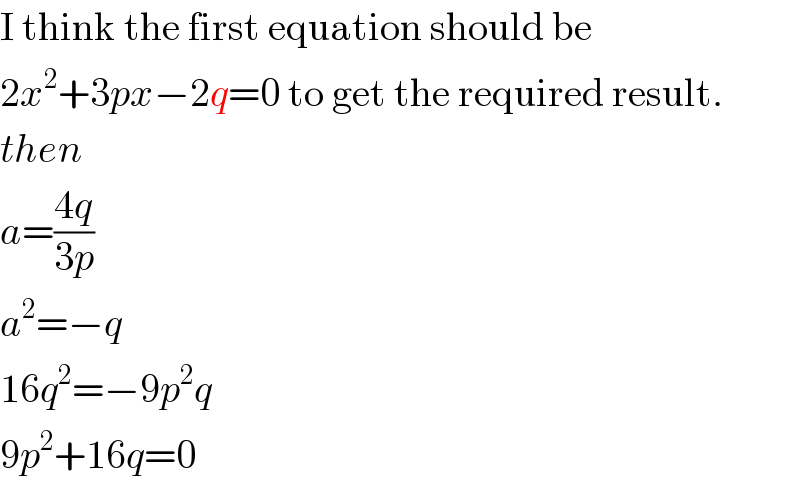 I think the first equation should be  2x^2 +3px−2q=0 to get the required result.  then  a=((4q)/(3p))  a^2 =−q  16q^2 =−9p^2 q  9p^2 +16q=0  