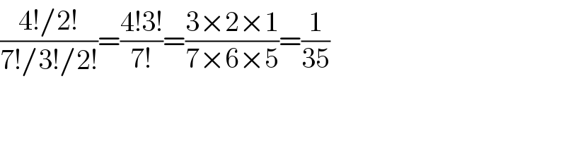 ((4!/2!)/(7!/3!/2!))=((4!3!)/(7!))=((3×2×1)/(7×6×5))=(1/(35))  