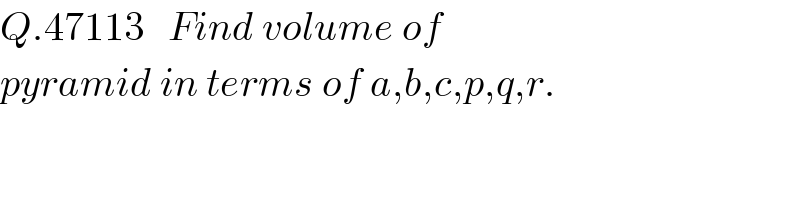 Q.47113   Find volume of  pyramid in terms of a,b,c,p,q,r.  