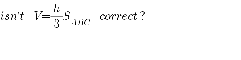 isn′t    V=(h/3)S_(ABC)     correct ?  