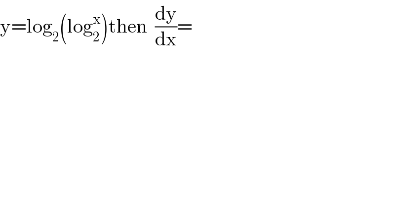 y=log_2 (log_2 ^x )then  (dy/dx)=  