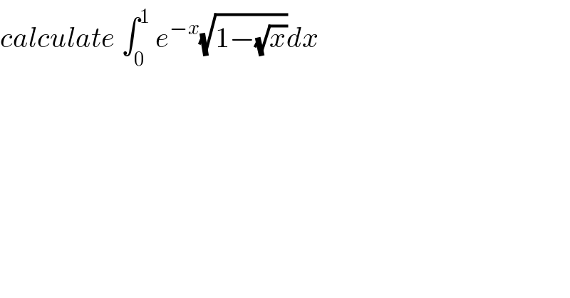 calculate ∫_0 ^1  e^(−x) (√(1−(√x)))dx   