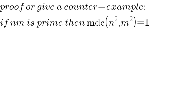 proof or give a counter−example:  if nm is prime then mdc(n^2 ,m^2 )=1  