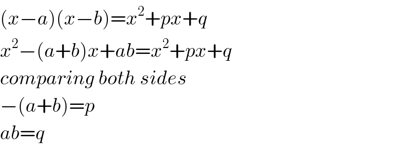 (x−a)(x−b)=x^2 +px+q  x^2 −(a+b)x+ab=x^2 +px+q  comparing both sides  −(a+b)=p  ab=q  