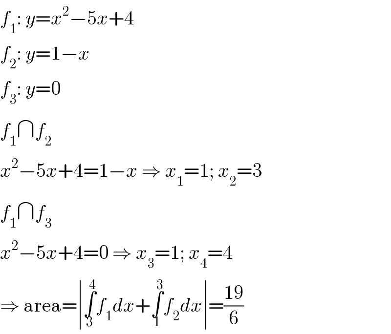 f_1 : y=x^2 −5x+4  f_2 : y=1−x  f_3 : y=0  f_1 ∩f_2   x^2 −5x+4=1−x ⇒ x_1 =1; x_2 =3  f_1 ∩f_3   x^2 −5x+4=0 ⇒ x_3 =1; x_4 =4  ⇒ area=∣∫_3 ^4 f_1 dx+∫_1 ^3 f_2 dx∣=((19)/6)  
