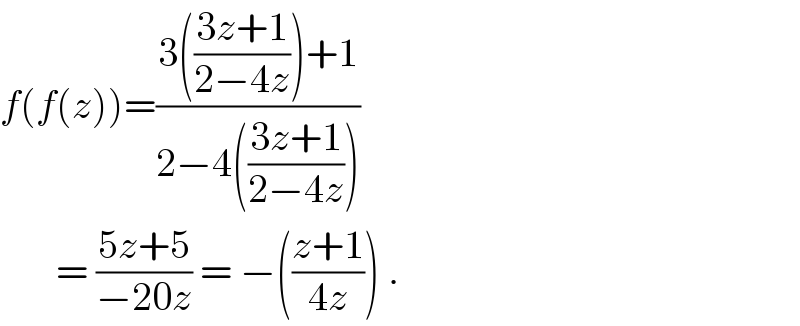 f(f(z))=((3(((3z+1)/(2−4z)))+1)/(2−4(((3z+1)/(2−4z)))))         = ((5z+5)/(−20z)) = −(((z+1)/(4z))) .  