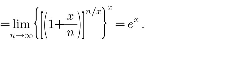 =lim_(n→∞) {[(1+(x/n))]^(n/x) }^x  = e^x  .  