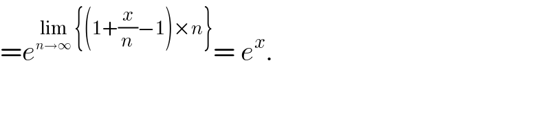 =e^(lim_(n→∞)  {(1+(x/n)−1)×n}) = e^x .   