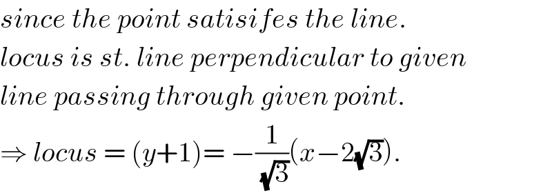 since the point satisifes the line.  locus is st. line perpendicular to given  line passing through given point.  ⇒ locus = (y+1)= −(1/(√3))(x−2(√3)).   