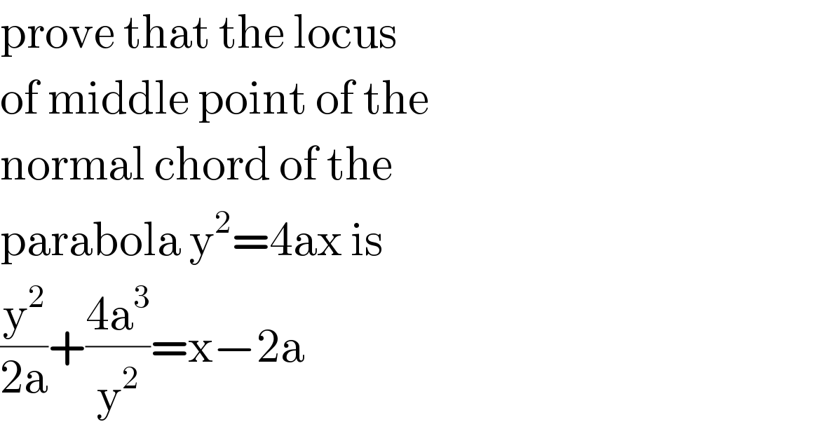 prove that the locus  of middle point of the  normal chord of the  parabola y^2 =4ax is  (y^2 /(2a))+((4a^3 )/y^2 )=x−2a  