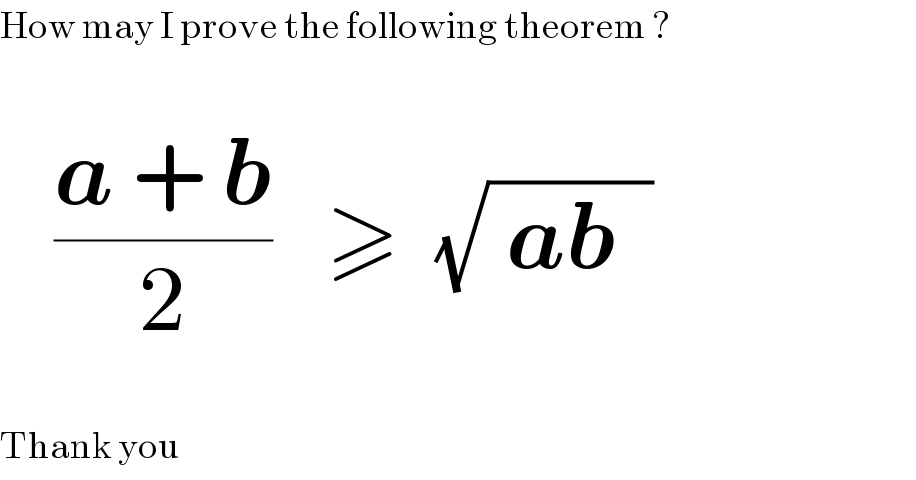 How may I prove the following theorem ?       ((a + b)/2)   ≥  (√( ab  ))    Thank you  